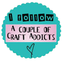 I follow A Couple of Craft Addicts